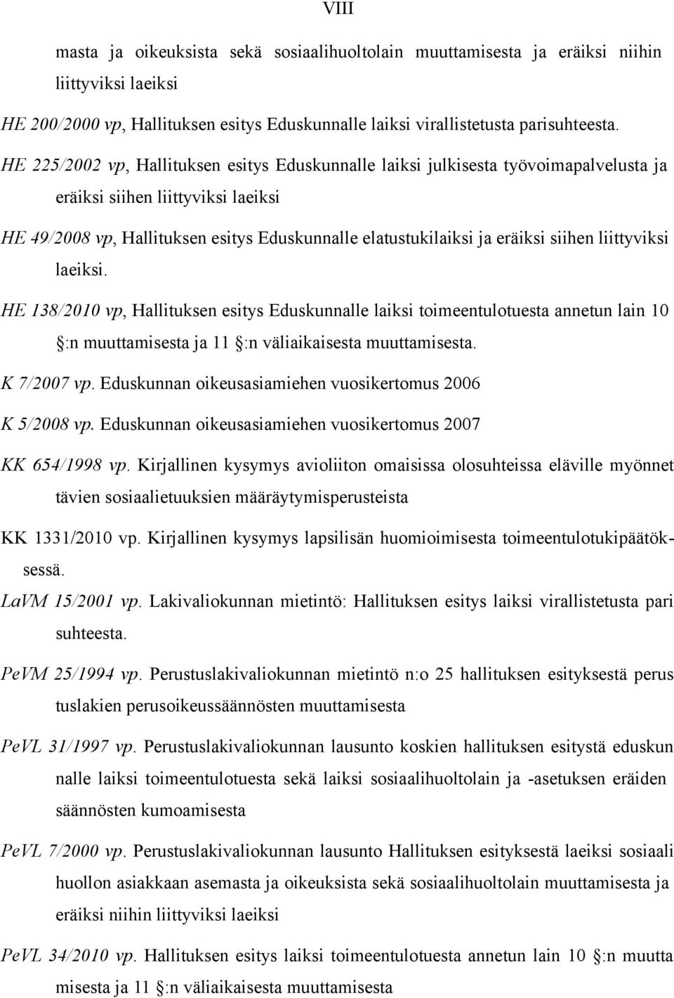 siihen liittyviksi laeiksi. HE 138/2010 vp, Hallituksen esitys Eduskunnalle laiksi toimeentulotuesta annetun lain 10 :n muuttamisesta ja 11 :n väliaikaisesta muuttamisesta. K 7/2007 vp.