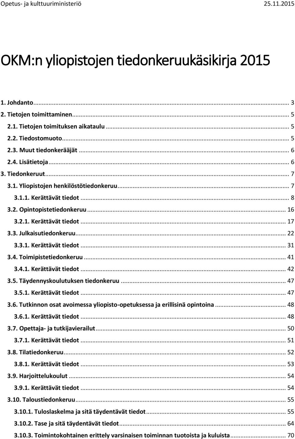 .. 22 3.3.1. Kerättävät tiedot... 31 3.4. Toimipistetiedonkeruu... 41 3.4.1. Kerättävät tiedot... 42 3.5. Täydennyskoulutuksen tiedonkeruu... 47 3.5.1. Kerättävät tiedot... 47 3.6.