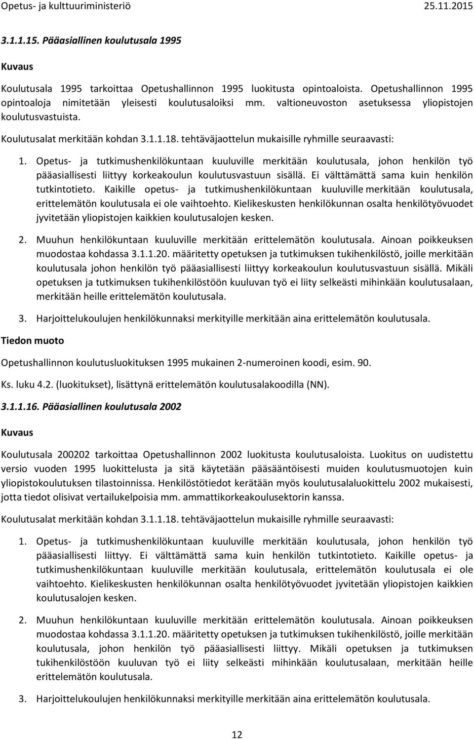 Opetus- ja tutkimushenkilökuntaan kuuluville merkitään koulutusala, johon henkilön työ pääasiallisesti liittyy korkeakoulun koulutusvastuun sisällä. Ei välttämättä sama kuin henkilön tutkintotieto.