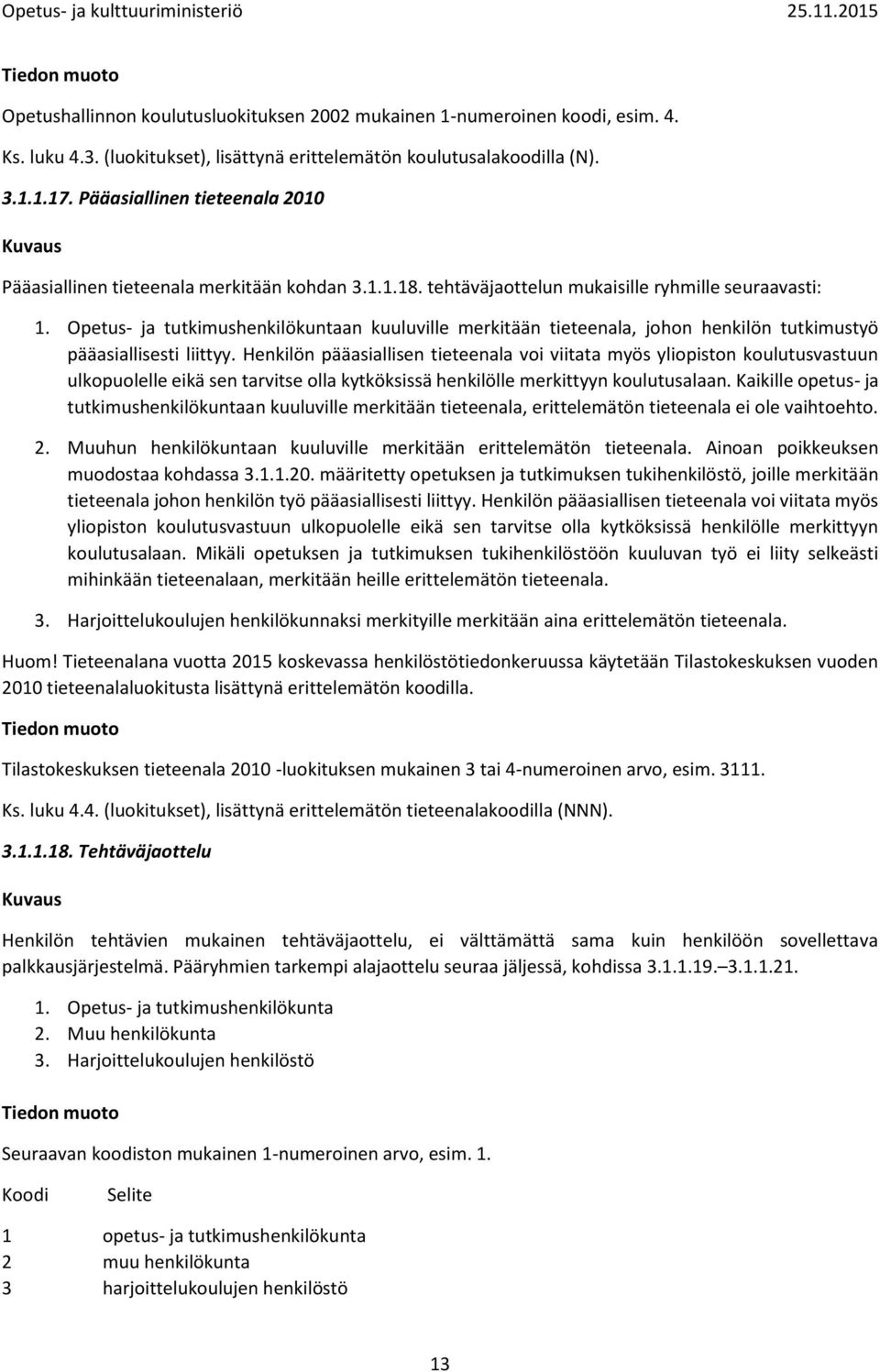 Opetus- ja tutkimushenkilökuntaan kuuluville merkitään tieteenala, johon henkilön tutkimustyö pääasiallisesti liittyy.