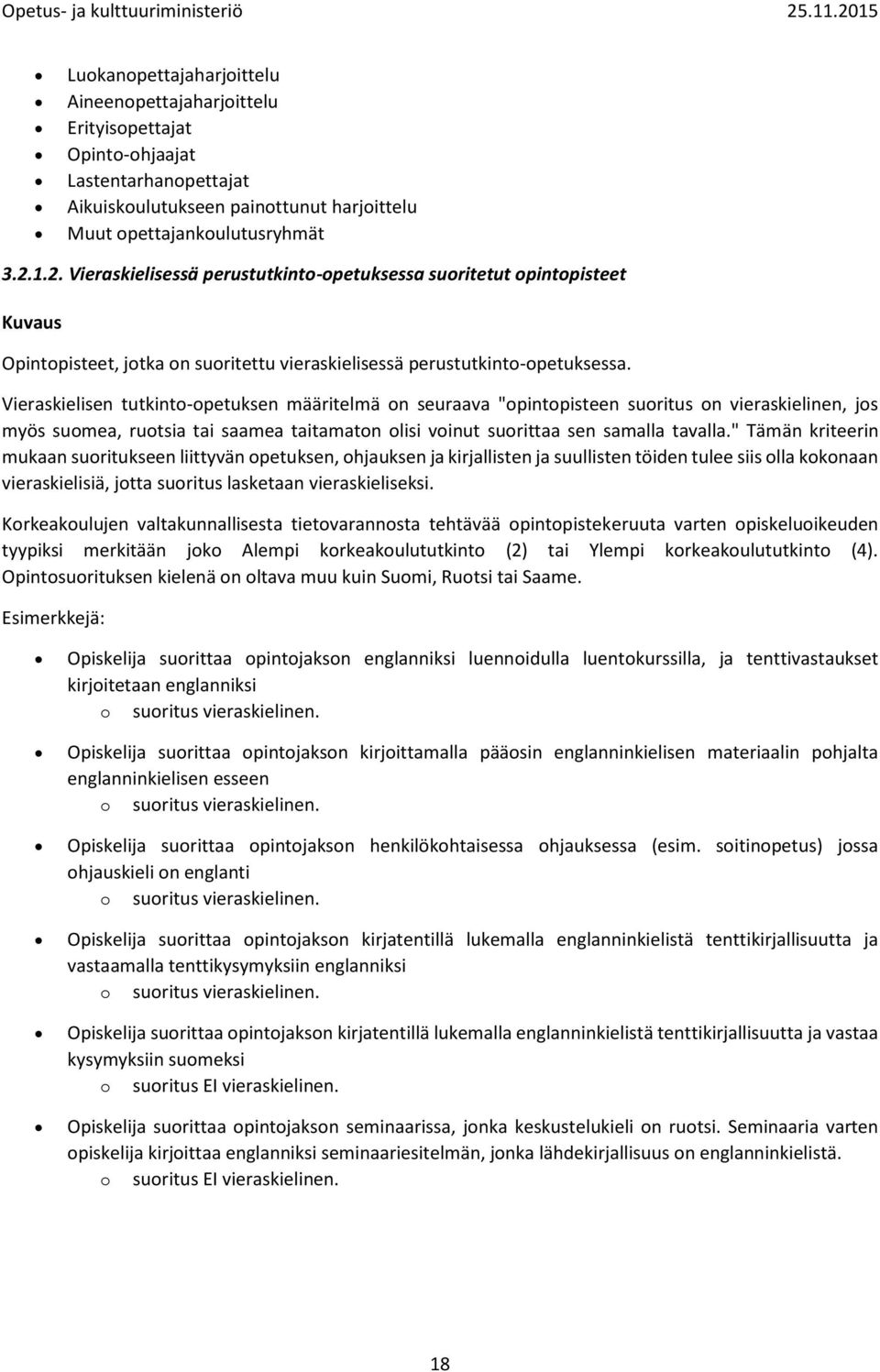 Vieraskielisen tutkinto-opetuksen määritelmä on seuraava "opintopisteen suoritus on vieraskielinen, jos myös suomea, ruotsia tai saamea taitamaton olisi voinut suorittaa sen samalla tavalla.