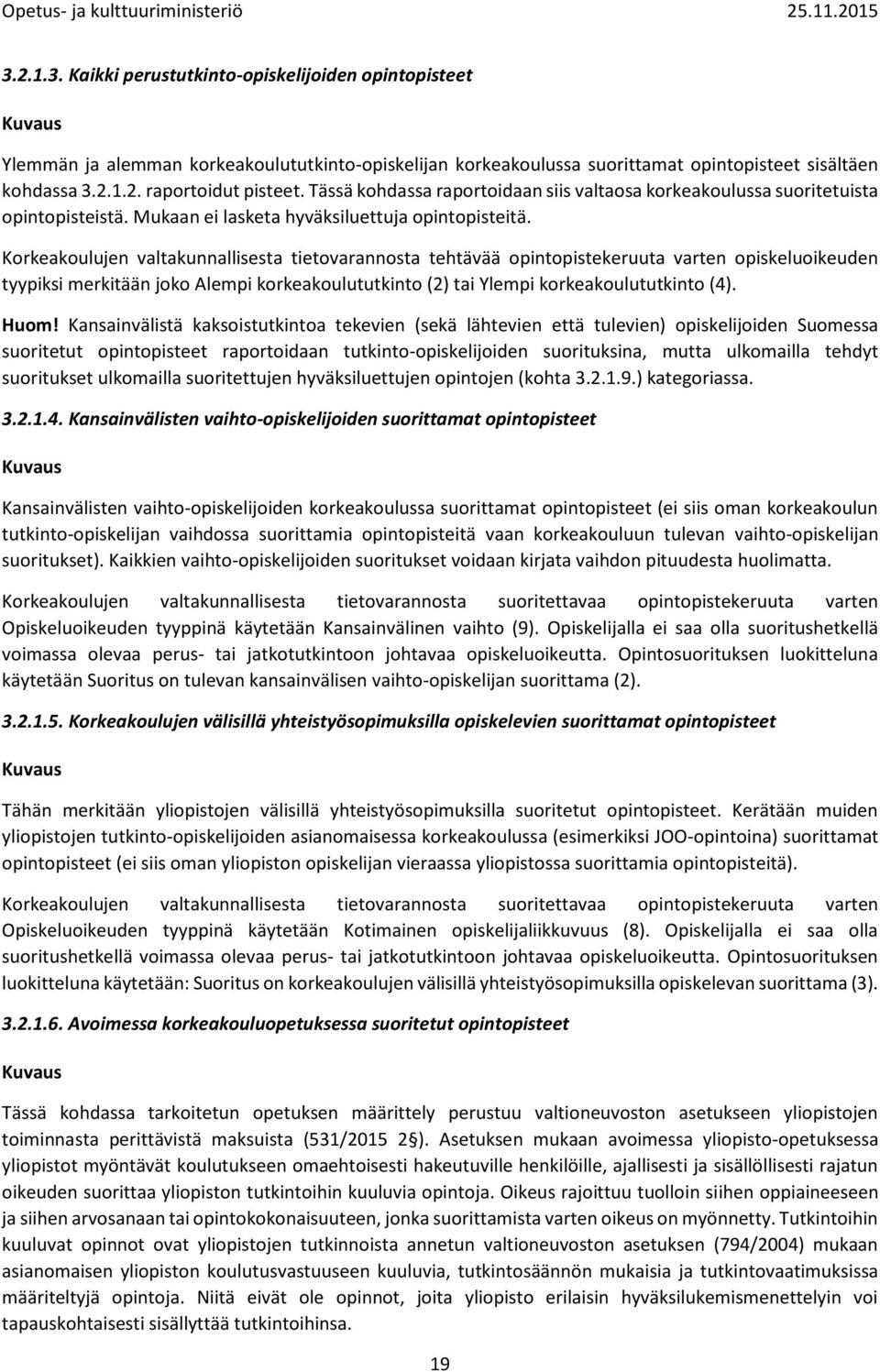 Korkeakoulujen valtakunnallisesta tietovarannosta tehtävää opintopistekeruuta varten opiskeluoikeuden tyypiksi merkitään joko Alempi korkeakoulututkinto (2) tai Ylempi korkeakoulututkinto (4). Huom!