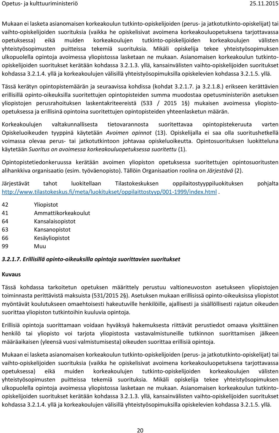 Mikäli opiskelija tekee yhteistyösopimuksen ulkopuolella opintoja avoimessa yliopistossa lasketaan ne mukaan. Asianomaisen korkeakoulun tutkintoopiskelijoiden suoritukset kerätään kohdassa 3.