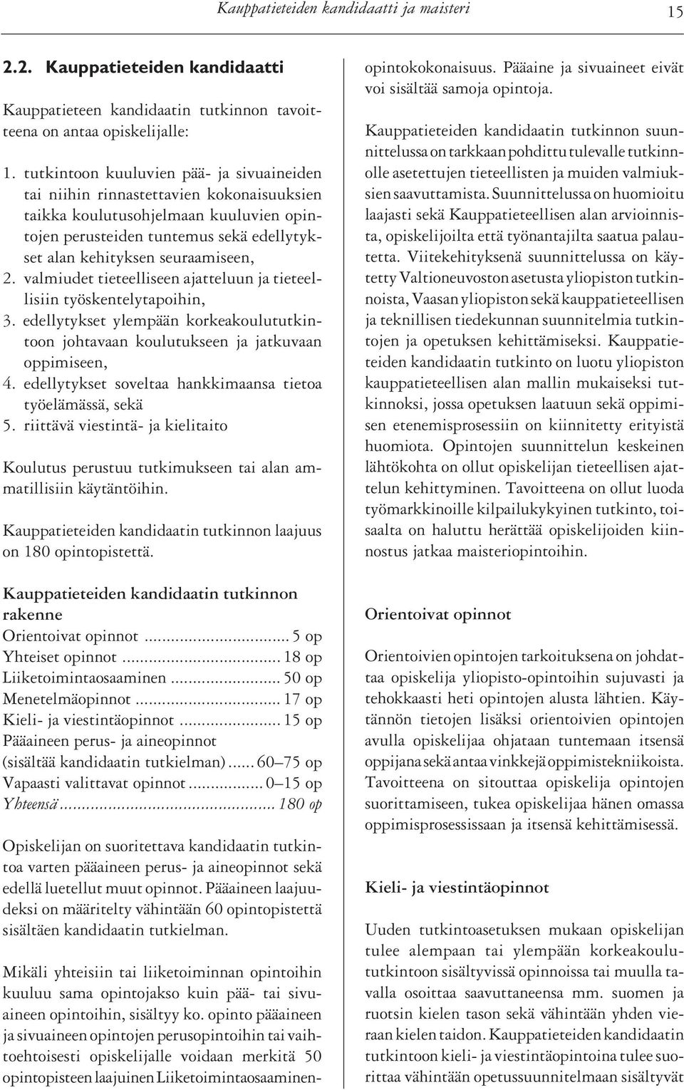 2. valmiudet tieteelliseen ajatteluun ja tieteellisiin työskentelytapoihin, 3. edellytykset ylempään korkeakoulututkintoon johtavaan koulutukseen ja jatkuvaan oppimiseen, 4.