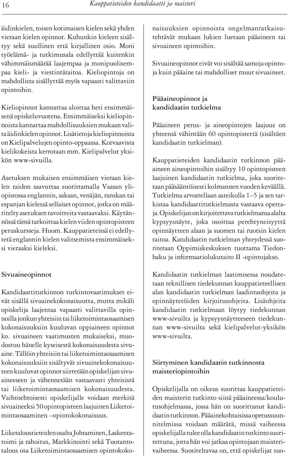 Kieliopintoja on mahdollista sisällyttää myös vapaasti valittaviin opintoihin. Kieliopinnot kannattaa aloittaa heti ensimmäisenä opiskeluvuotena.