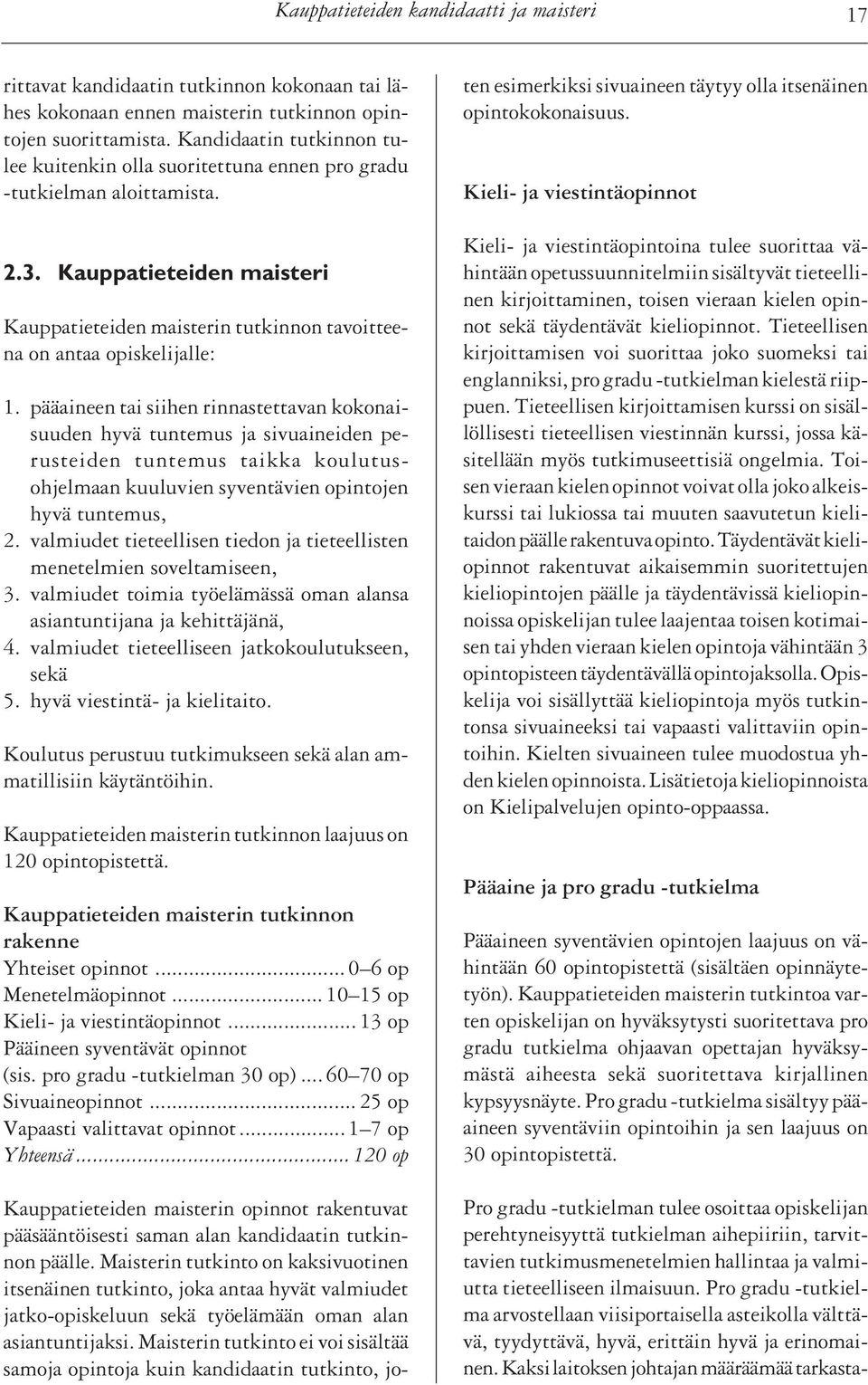 Kauppatieteiden maisteri Kauppatieteiden maisterin tutkinnon tavoitteena on antaa opiskelijalle: 1.