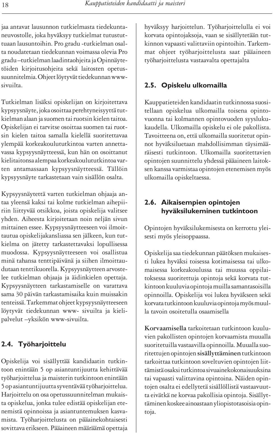 Ohjeet löytyvät tiedekunnan wwwsivuilta. Tutkielman lisäksi opiskelijan on kirjoitettava kypsyysnäyte, joka osoittaa perehtyneisyyttä tutkielman alaan ja suomen tai ruotsin kielen taitoa.