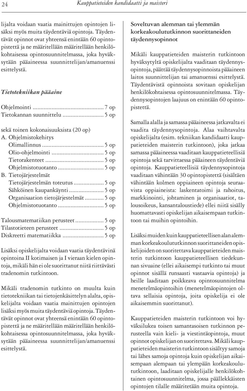 esittelystä. Tietotekniikan pääaine Ohjelmointi... 7 op Tietokannan suunnittelu... 5 op sekä toinen kokonaisuuksista (20 op) A. Ohjelmistokehitys Olimallinnus... 5 op Olio-ohjelmointi.