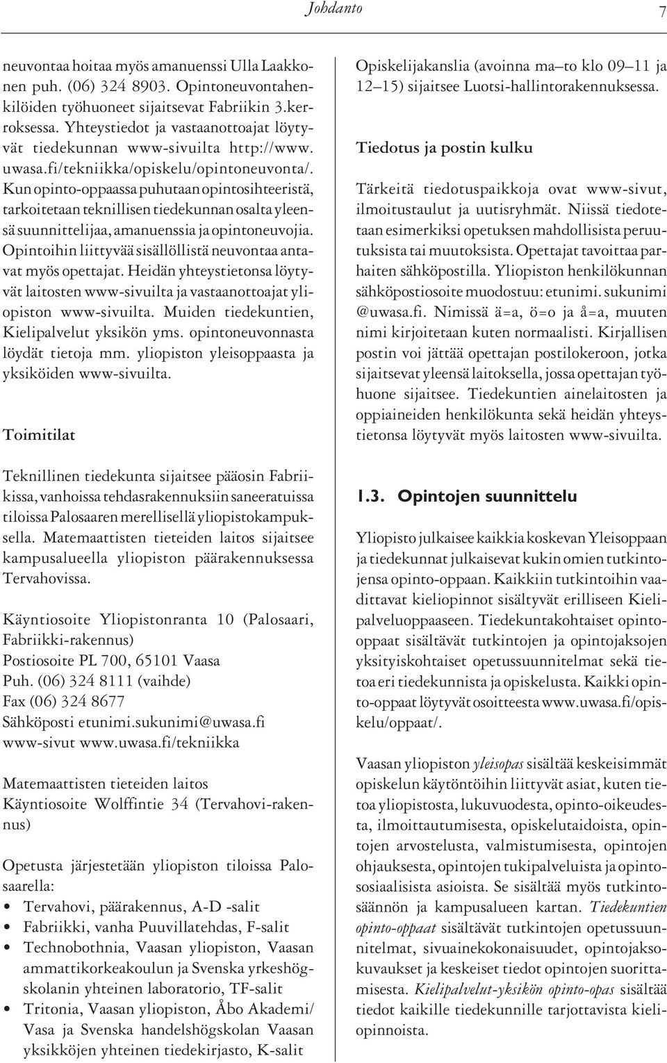 Kun opinto-oppaassa puhutaan opintosihteeristä, tarkoitetaan teknillisen tiedekunnan osalta yleensä suunnittelijaa, amanuenssia ja opintoneuvojia.