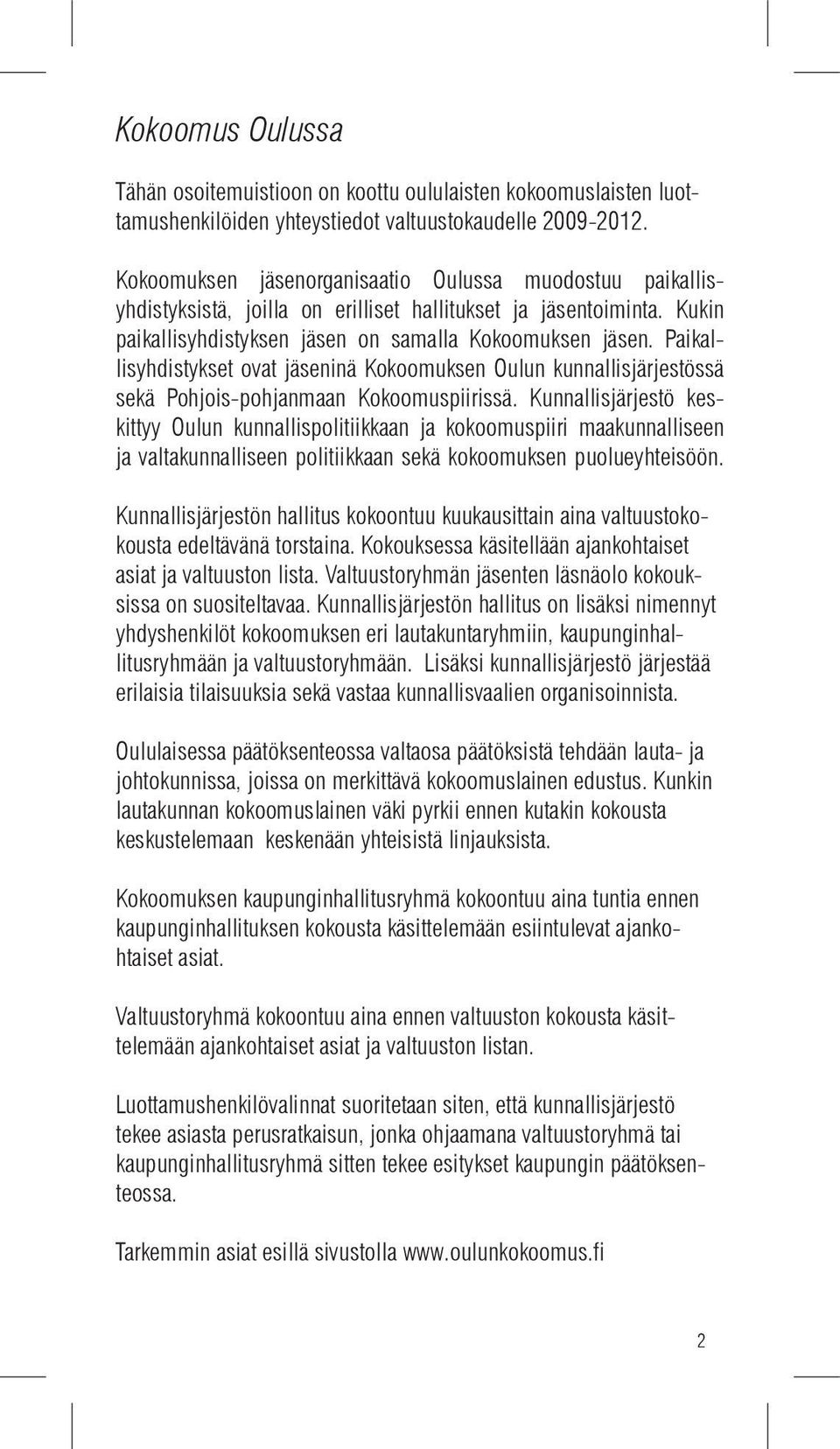 Paikallisyhdistykset ovat jäseninä Kokoomuksen Oulun kunnallisjärjestössä sekä Pohjois-pohjanmaan Kokoomuspiirissä.