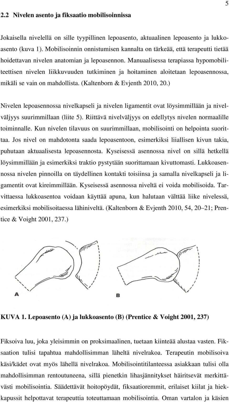 Manuaalisessa terapiassa hypomobiliteettisen nivelen liikkuvuuden tutkiminen ja hoitaminen aloitetaan lepoasennossa, mikäli se vain on mahdollista. (Kaltenborn & Evjenth 2010, 20.