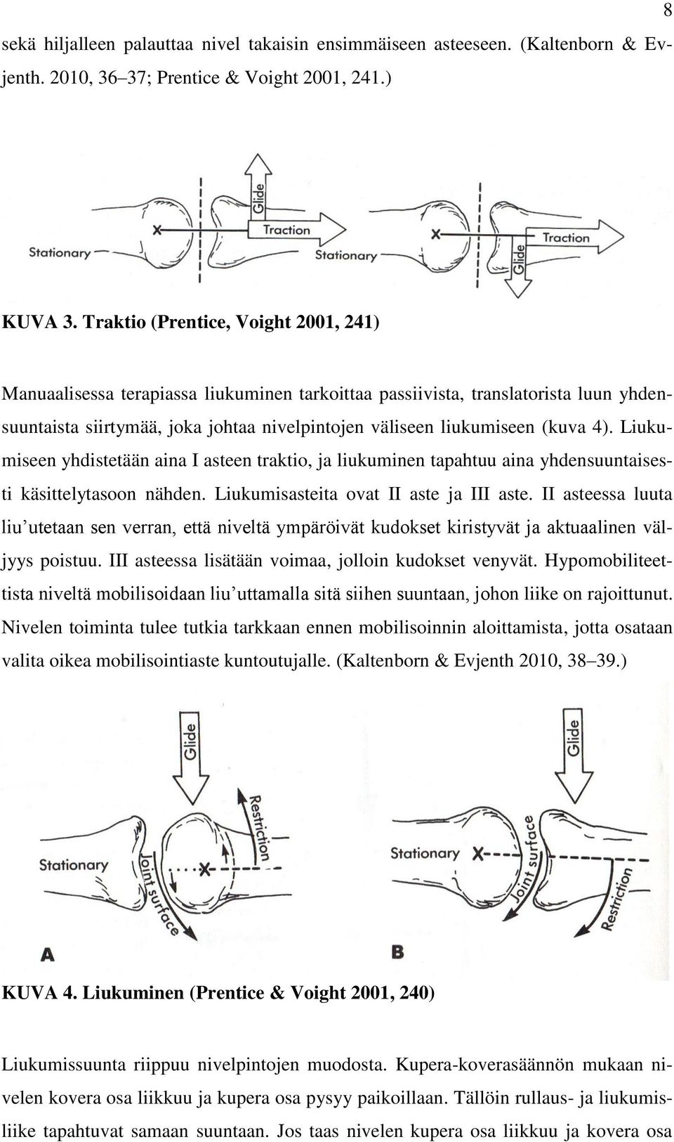 Liukumiseen yhdistetään aina I asteen traktio, ja liukuminen tapahtuu aina yhdensuuntaisesti käsittelytasoon nähden. Liukumisasteita ovat II aste ja III aste.