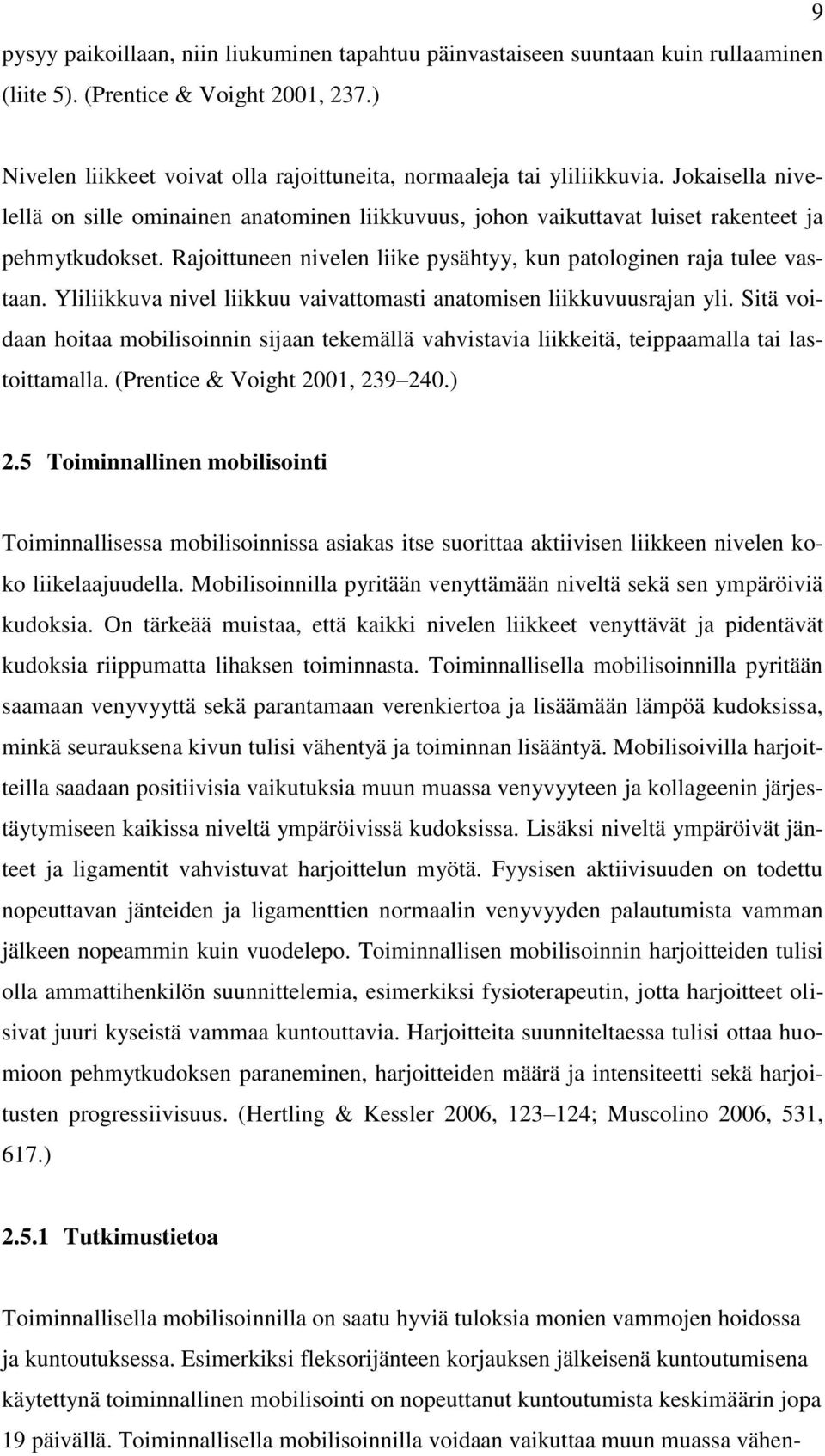 Rajoittuneen nivelen liike pysähtyy, kun patologinen raja tulee vastaan. Yliliikkuva nivel liikkuu vaivattomasti anatomisen liikkuvuusrajan yli.