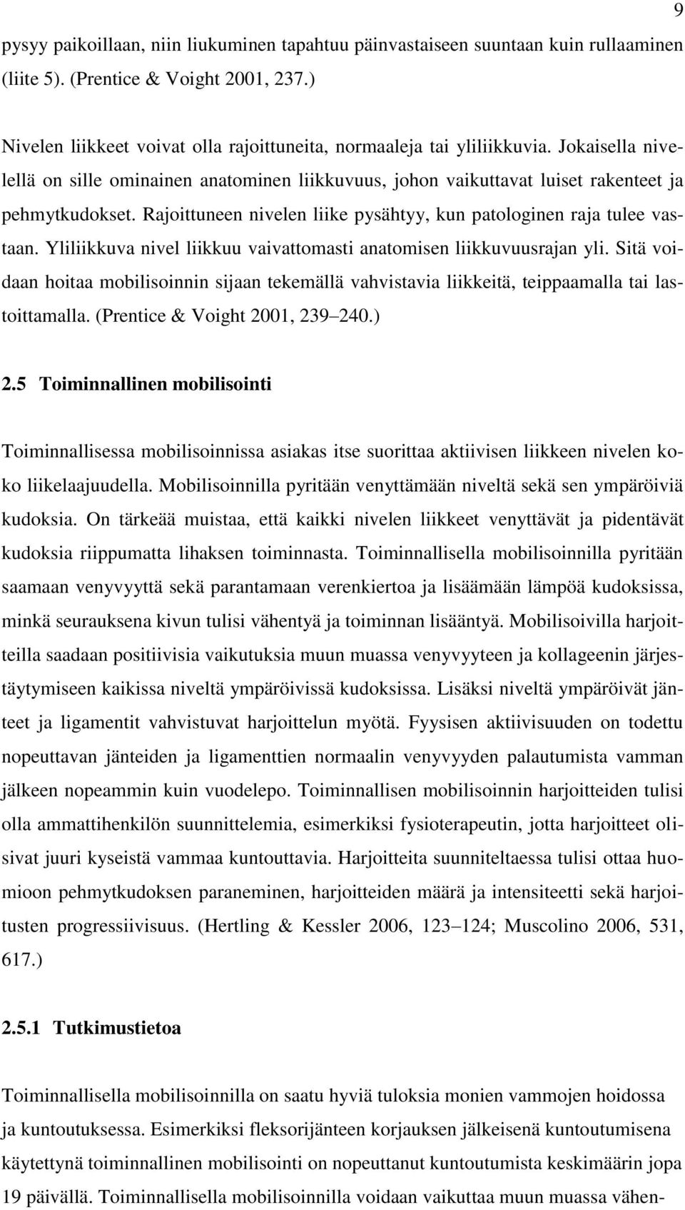 Rajoittuneen nivelen liike pysähtyy, kun patologinen raja tulee vastaan. Yliliikkuva nivel liikkuu vaivattomasti anatomisen liikkuvuusrajan yli.