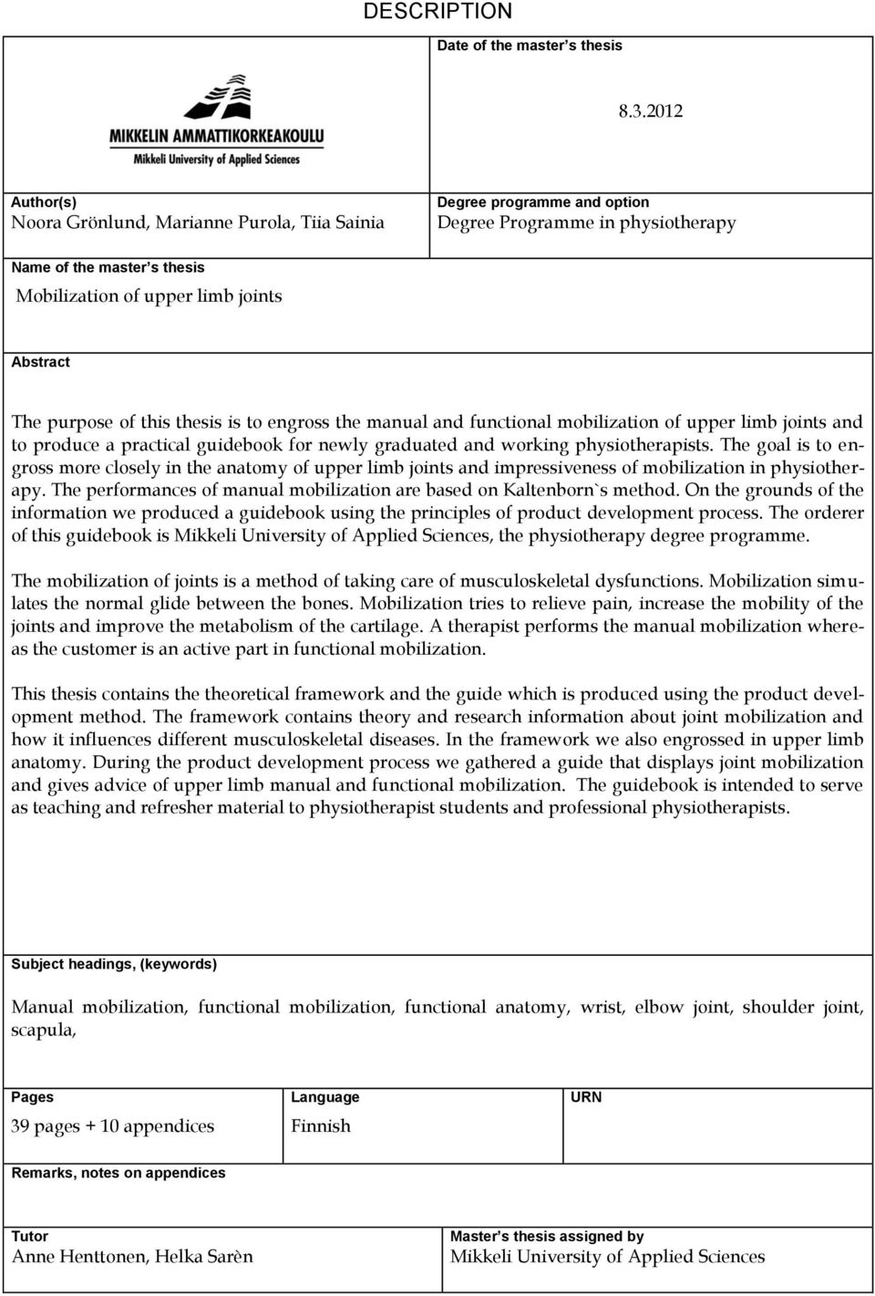 purpose of this thesis is to engross the manual and functional mobilization of upper limb joints and to produce a practical guidebook for newly graduated and working physiotherapists.