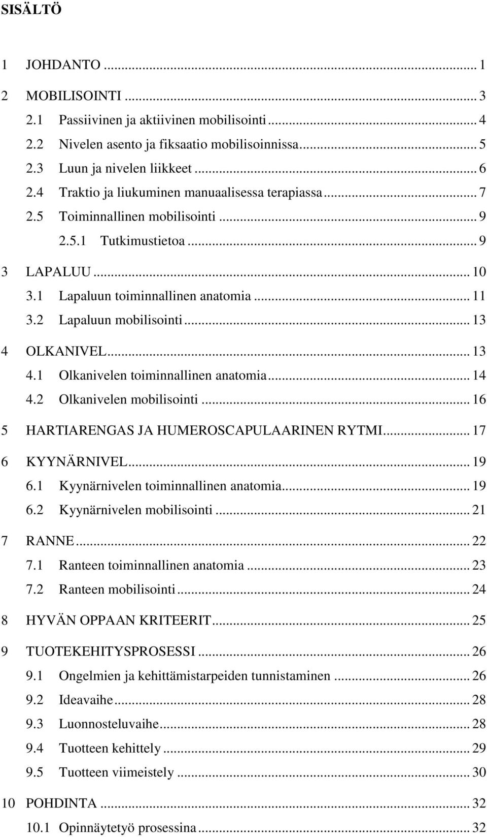 2 Lapaluun mobilisointi... 13 4 OLKANIVEL... 13 4.1 Olkanivelen toiminnallinen anatomia... 14 4.2 Olkanivelen mobilisointi... 16 5 HARTIARENGAS JA HUMEROSCAPULAARINEN RYTMI... 17 6 KYYNÄRNIVEL... 19 6.