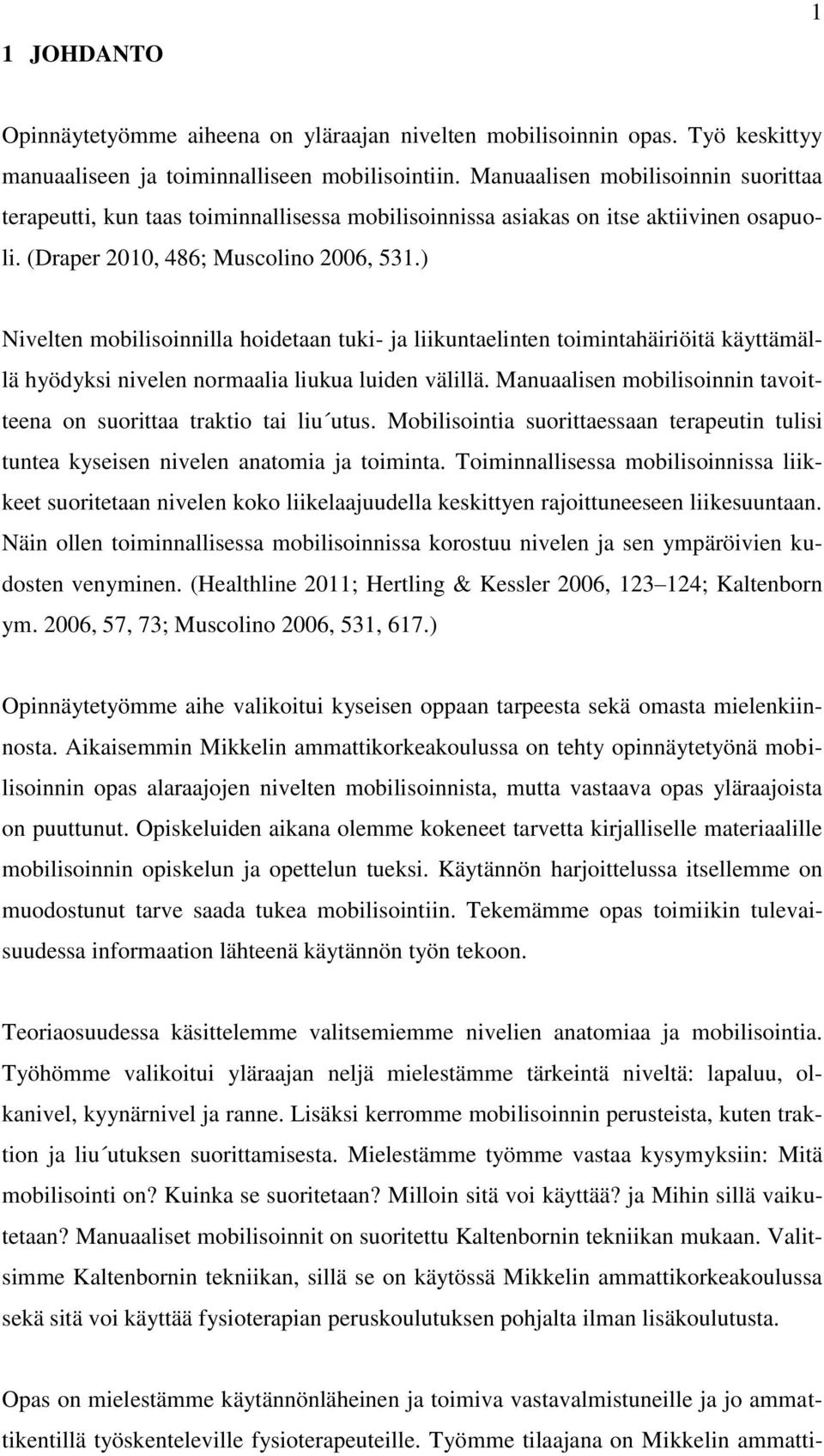 ) Nivelten mobilisoinnilla hoidetaan tuki- ja liikuntaelinten toimintahäiriöitä käyttämällä hyödyksi nivelen normaalia liukua luiden välillä.