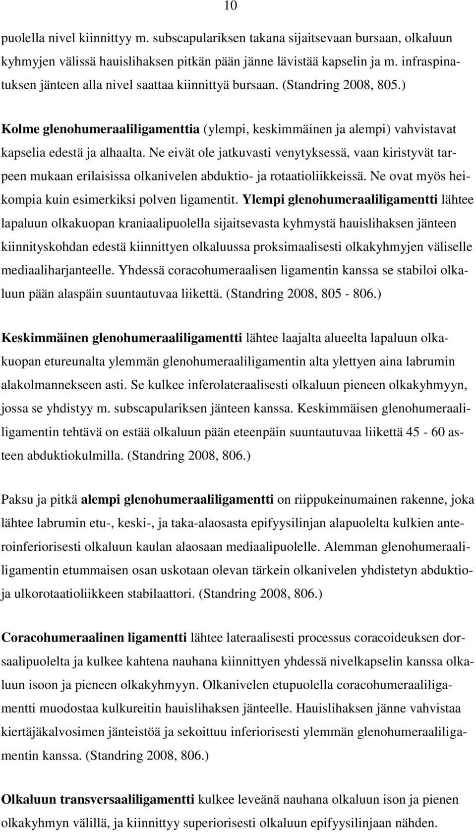 Ne eivät ole jatkuvasti venytyksessä, vaan kiristyvät tarpeen mukaan erilaisissa olkanivelen abduktio- ja rotaatioliikkeissä. Ne ovat myös heikompia kuin esimerkiksi polven ligamentit.