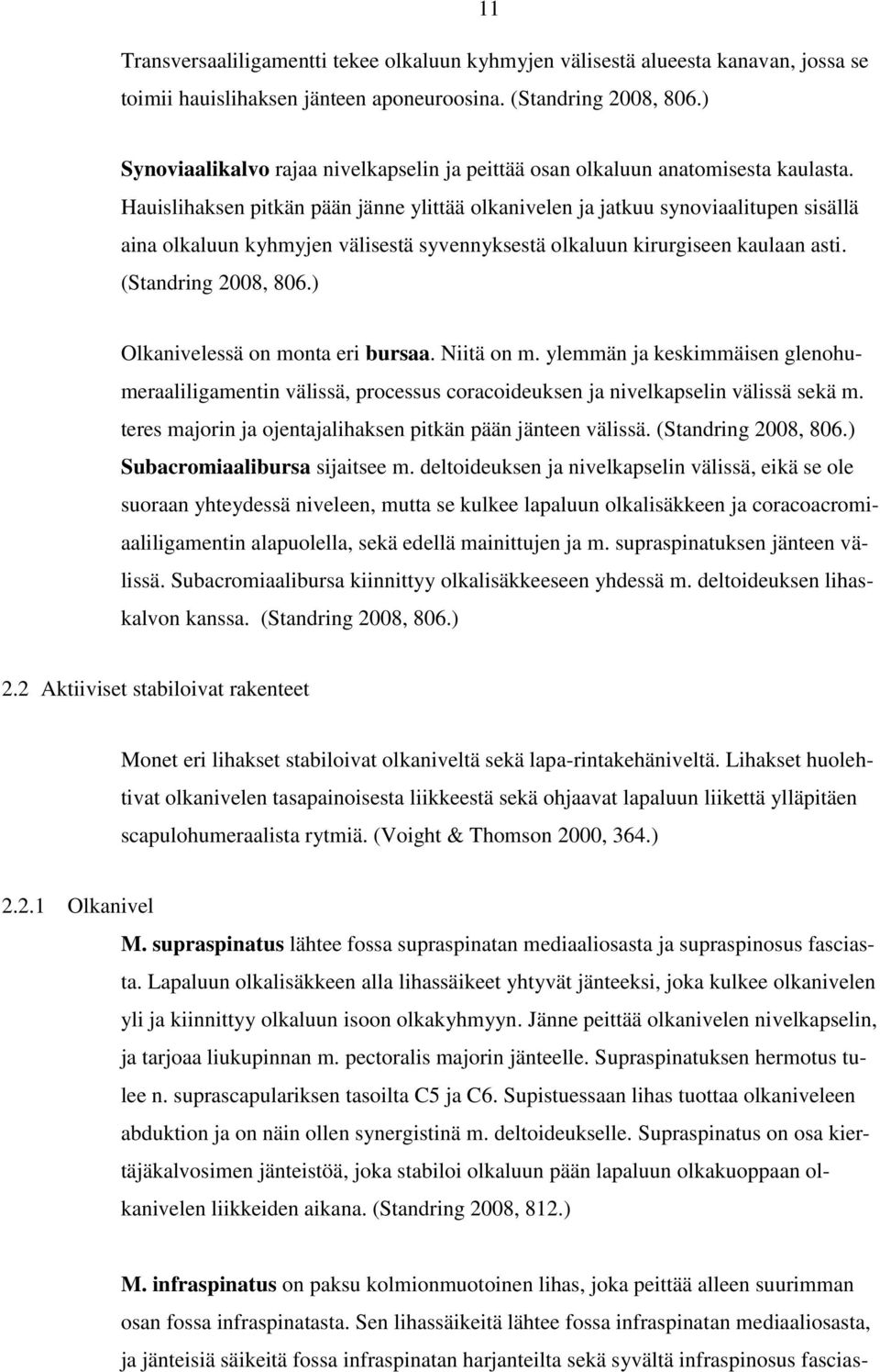 Hauislihaksen pitkän pään jänne ylittää olkanivelen ja jatkuu synoviaalitupen sisällä aina olkaluun kyhmyjen välisestä syvennyksestä olkaluun kirurgiseen kaulaan asti. (Standring 2008, 806.