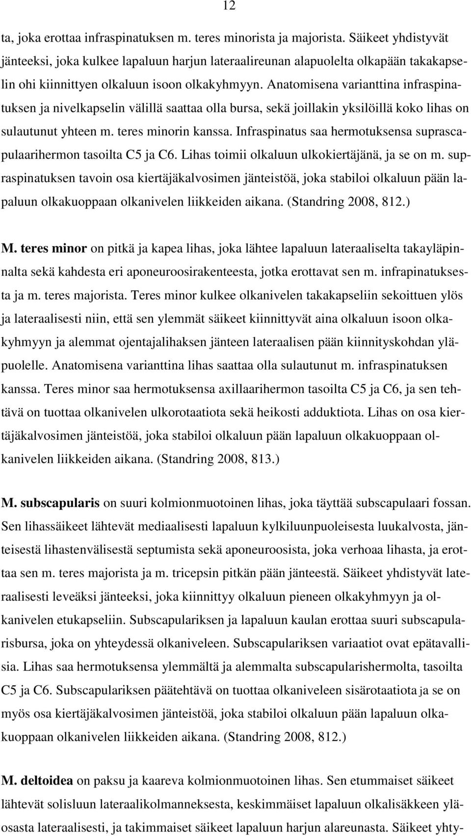 Anatomisena varianttina infraspinatuksen ja nivelkapselin välillä saattaa olla bursa, sekä joillakin yksilöillä koko lihas on sulautunut yhteen m. teres minorin kanssa.