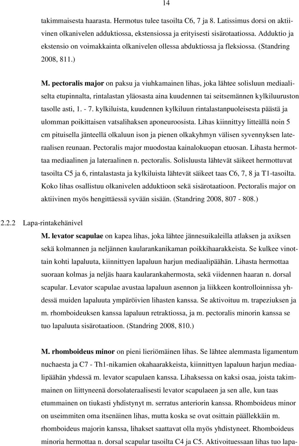 pectoralis major on paksu ja viuhkamainen lihas, joka lähtee solisluun mediaaliselta etupinnalta, rintalastan yläosasta aina kuudennen tai seitsemännen kylkiluuruston tasolle asti, 1. - 7.