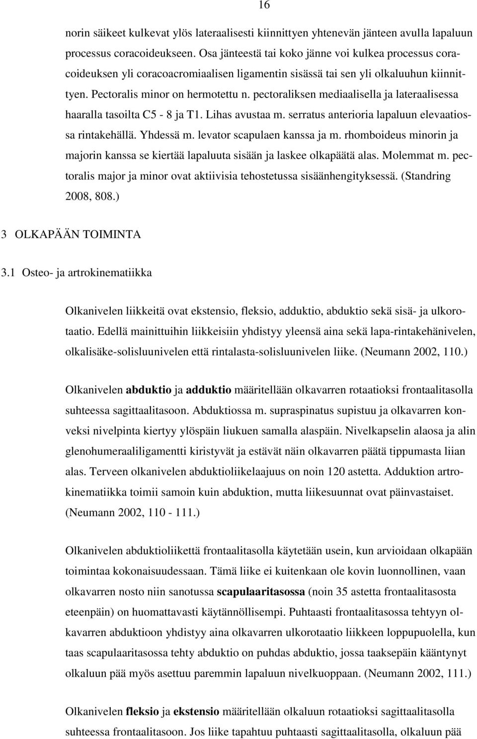 pectoraliksen mediaalisella ja lateraalisessa haaralla tasoilta C5-8 ja T1. Lihas avustaa m. serratus anterioria lapaluun elevaatiossa rintakehällä. Yhdessä m. levator scapulaen kanssa ja m.