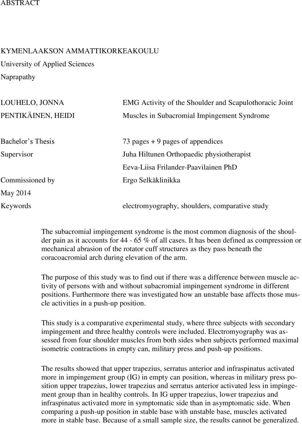 Ergo Selkäklinikka electromyography, shoulders, comparative study The subacromial impingement syndrome is the most common diagnosis of the shoulder pain as it accounts for 44-65 % of all cases.