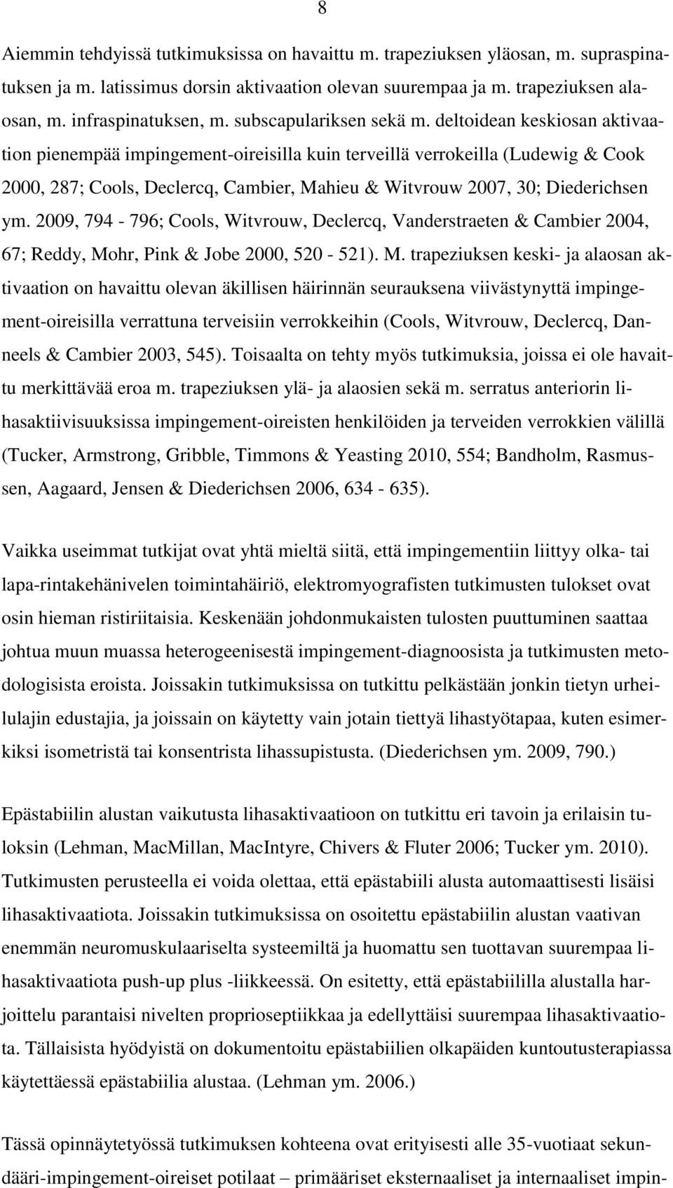 deltoidean keskiosan aktivaation pienempää impingement-oireisilla kuin terveillä verrokeilla (Ludewig & Cook 2000, 287; Cools, Declercq, Cambier, Mahieu & Witvrouw 2007, 30; Diederichsen ym.