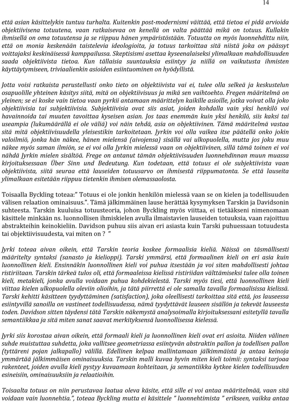 Totuutta on myös luonnehdittu niin, että on monia keskenään taistelevia ideologioita, ja totuus tarkoittaa sitä niistä joka on päässyt voittajaksi keskinäisessä kamppailussa.