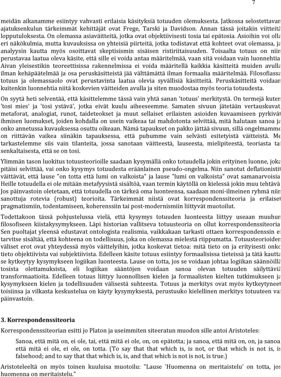 Asioihin voi olla eri näkökulmia, mutta kuvauksissa on yhteisiä piirteitä, jotka todistavat että kohteet ovat olemassa, ja analyysin kautta myös osoittavat skeptisismin sisäisen ristiriitaisuuden.