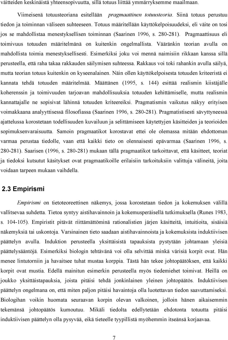 Pragmaattisuus eli toimivuus totuuden määritelmänä on kuitenkin ongelmallista. Vääränkin teorian avulla on mahdollista toimia menestyksellisesti.