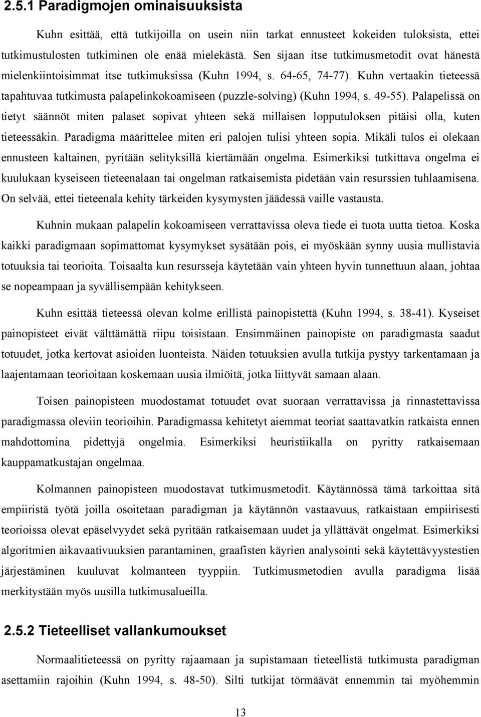 Kuhn vertaakin tieteessä tapahtuvaa tutkimusta palapelinkokoamiseen (puzzle-solving) (Kuhn 1994, s. 49-55).