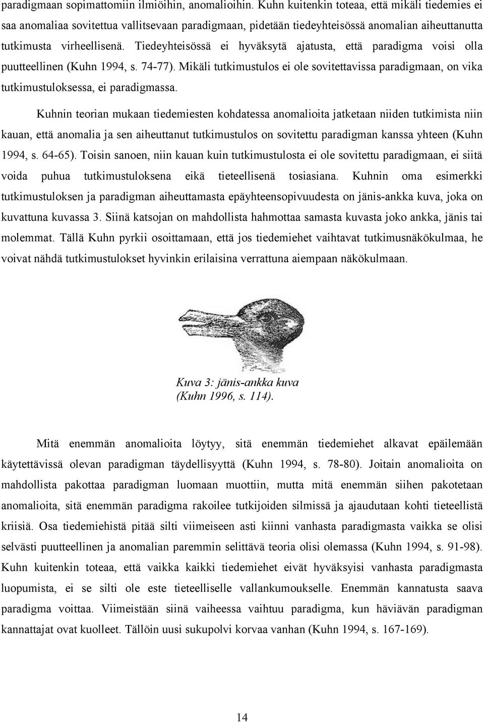 Tiedeyhteisössä ei hyväksytä ajatusta, että paradigma voisi olla puutteellinen (Kuhn 1994, s. 74-77).