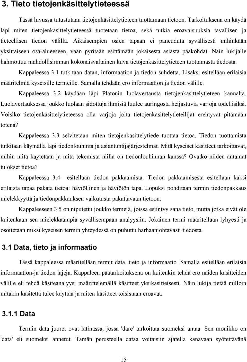 Aikaisempien osien tapaan ei paneuduta syvällisesti mihinkään yksittäiseen osa-alueeseen, vaan pyritään esittämään jokaisesta asiasta pääkohdat.