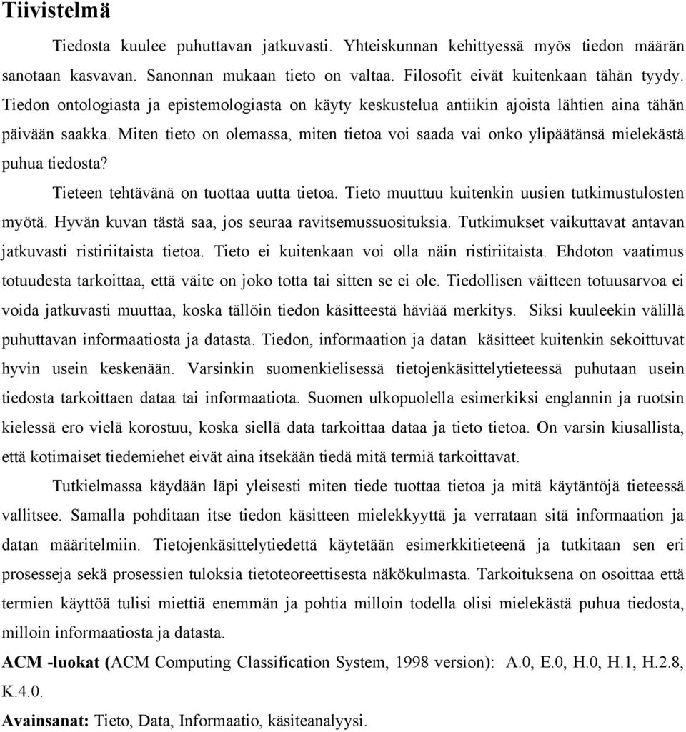 Miten tieto on olemassa, miten tietoa voi saada vai onko ylipäätänsä mielekästä puhua tiedosta? Tieteen tehtävänä on tuottaa uutta tietoa. Tieto muuttuu kuitenkin uusien tutkimustulosten myötä.