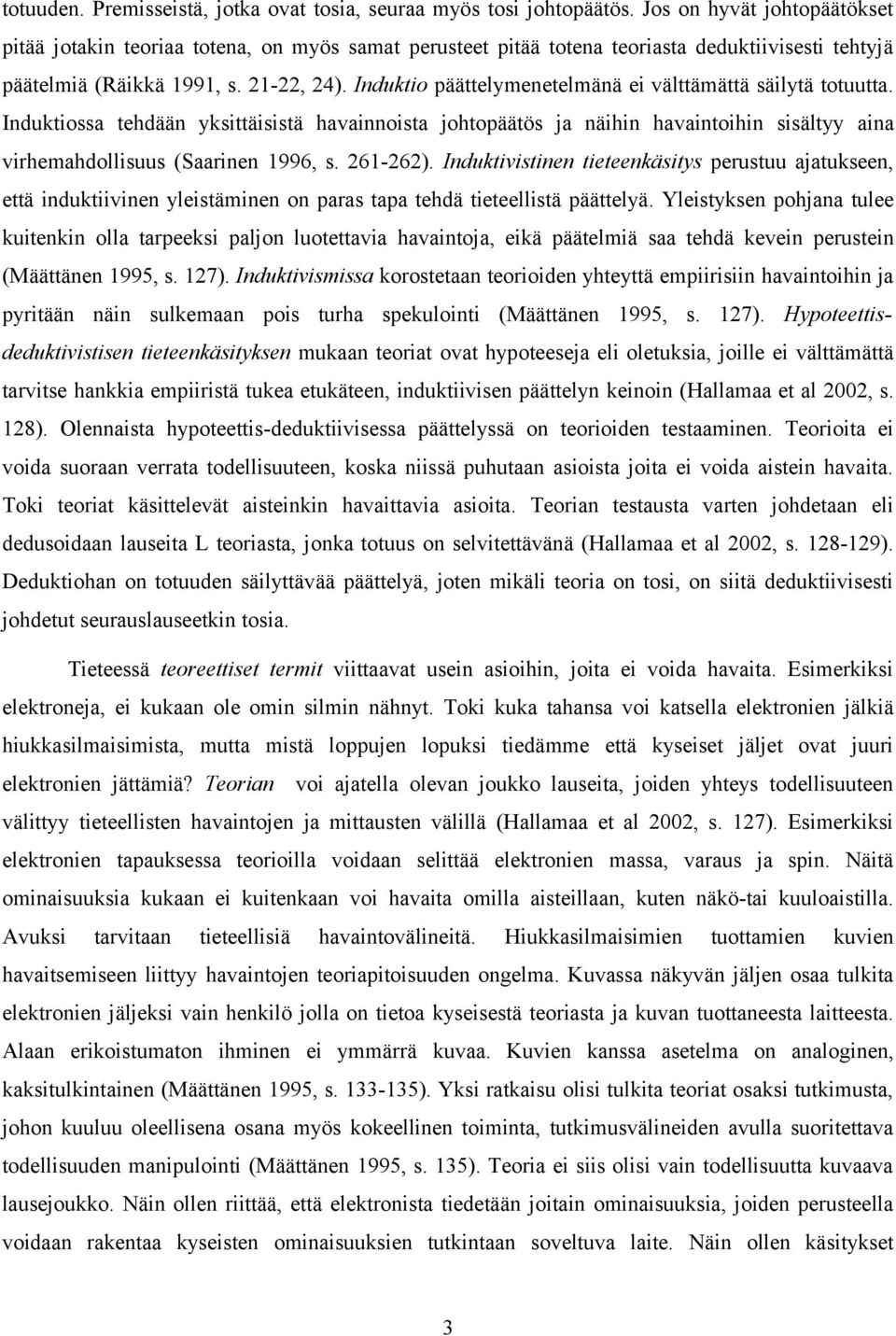 Induktio päättelymenetelmänä ei välttämättä säilytä totuutta. Induktiossa tehdään yksittäisistä havainnoista johtopäätös ja näihin havaintoihin sisältyy aina virhemahdollisuus (Saarinen 1996, s.