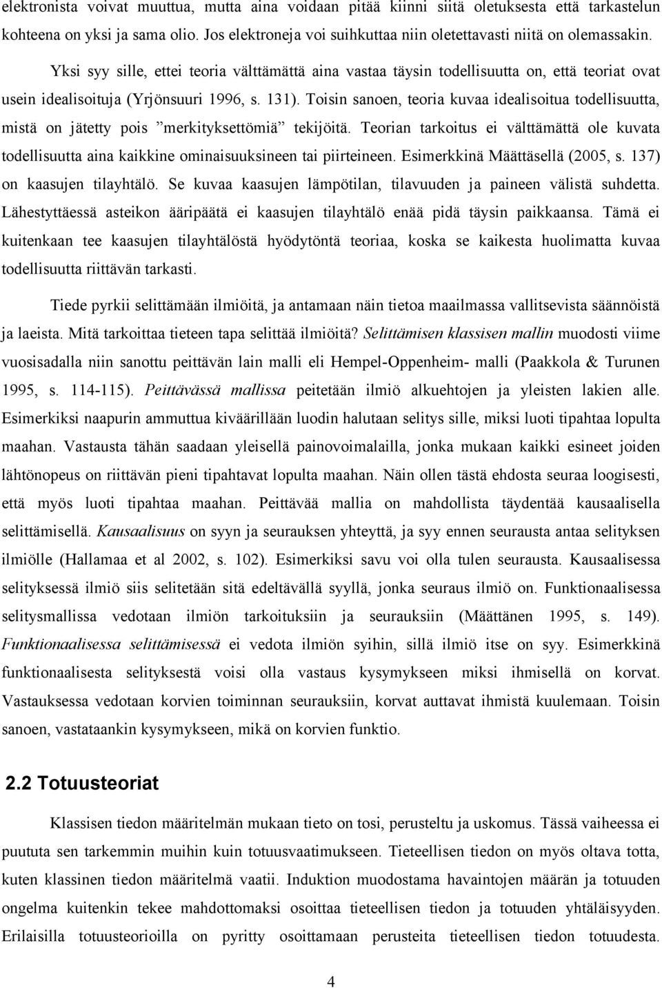 Toisin sanoen, teoria kuvaa idealisoitua todellisuutta, mistä on jätetty pois merkityksettömiä tekijöitä.