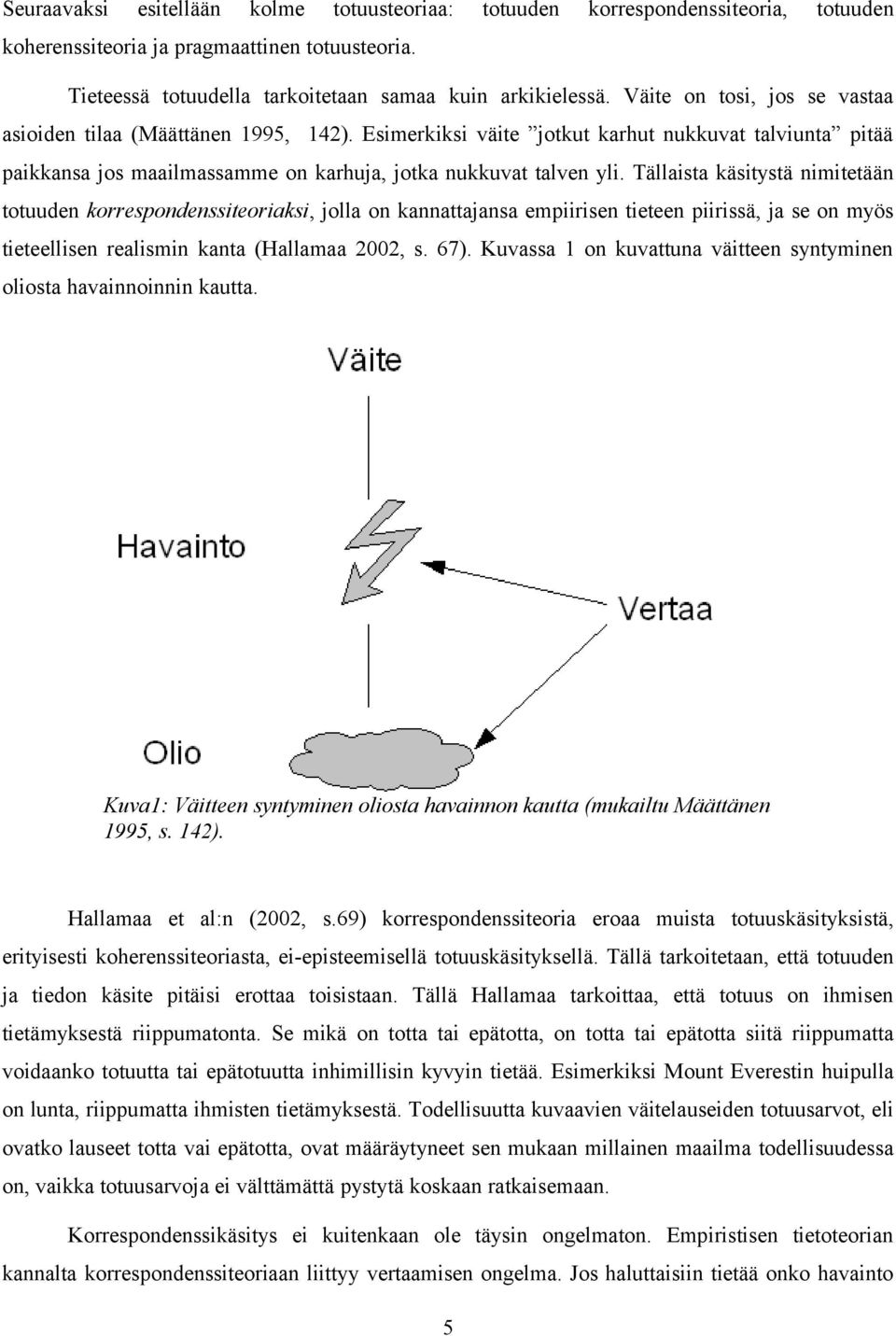 Tällaista käsitystä nimitetään totuuden korrespondenssiteoriaksi, jolla on kannattajansa empiirisen tieteen piirissä, ja se on myös tieteellisen realismin kanta (Hallamaa 2002, s. 67).