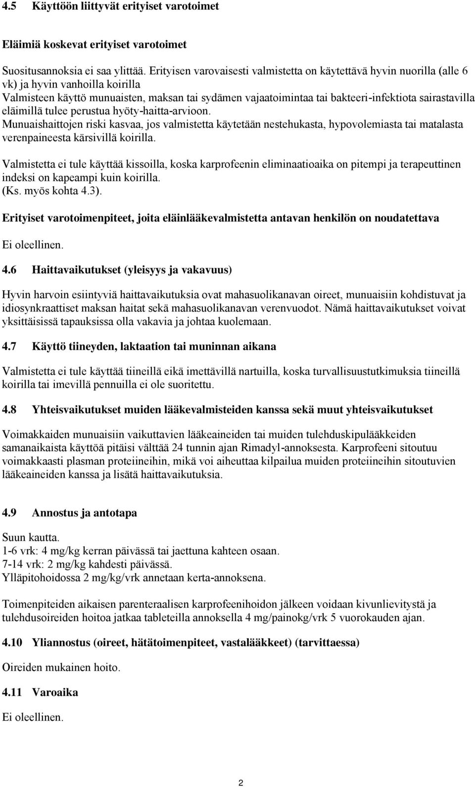 sairastavilla eläimillä tulee perustua hyöty-haitta-arvioon. Munuaishaittojen riski kasvaa, jos valmistetta käytetään nestehukasta, hypovolemiasta tai matalasta verenpaineesta kärsivillä koirilla.
