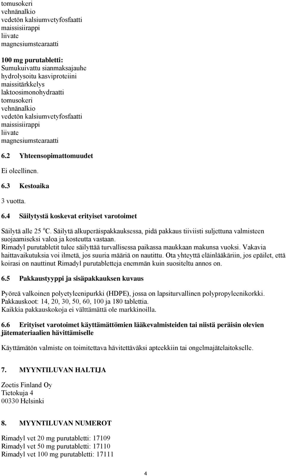 Rimadyl purutabletit tulee säilyttää turvallisessa paikassa maukkaan makunsa vuoksi. Vakavia haittavaikutuksia voi ilmetä, jos suuria määriä on nautittu.
