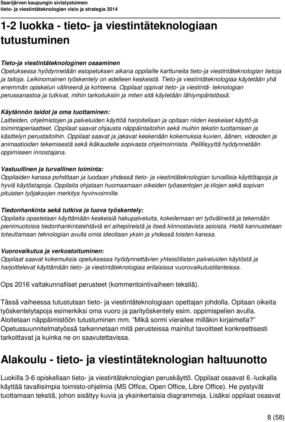 Oppilaat oppivat tieto- ja viestintä- teknologian perussanastoa ja tutkivat, mihin tarkoituksiin ja miten sitä käytetään lähiympäristössä.