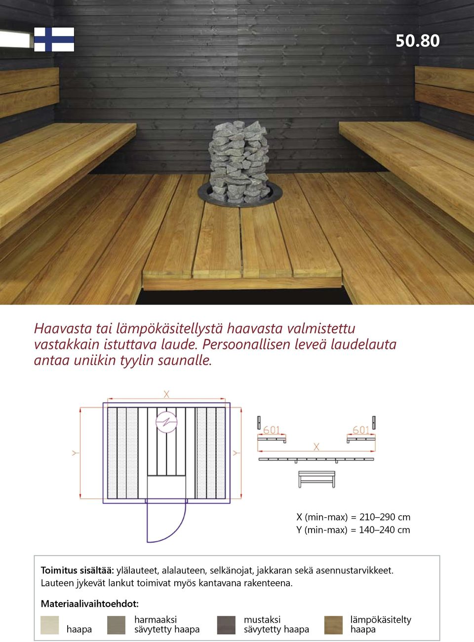 X (min-max) = 210 290 cm Y (min-max) = 140 240 cm Toimitus sisältää: ylälauteet, alalauteen, selkänojat,