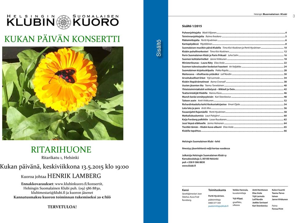 .. 16 Suomen kohtalonhetket Janne Virkkunen... 18 Ministerilounas Laura Räty Elias Iirola... 22 Suomen tulevaisuuden keskeiset haasteet Ari Valjakka... 24 Suomalainen kirjoituskilpailu Pekka Rapila.