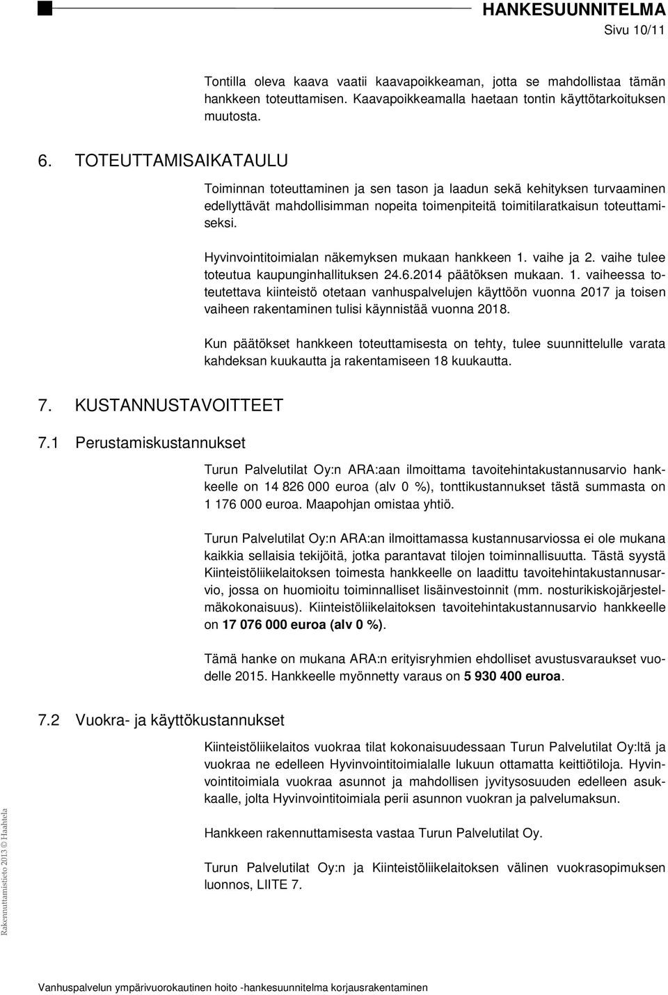 Hyvinvointitoimialan näkemyksen mukaan hankkeen 1. vaihe ja 2. vaihe tulee toteutua kaupunginhallituksen 24.6.2014 päätöksen mukaan. 1. vaiheessa toteutettava kiinteistö otetaan vanhuspalvelujen käyttöön vuonna 2017 ja toisen vaiheen rakentaminen tulisi käynnistää vuonna 2018.