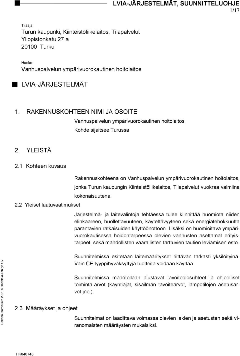 2 Yleiset laatuvaatimukset Rakennuskohteena on Vanhuspalvelun ympärivuorokautinen hoitolaitos, jonka Turun kaupungin Kiinteistöliikelaitos, Tilapalvelut vuokraa valmiina kokonaisuutena.