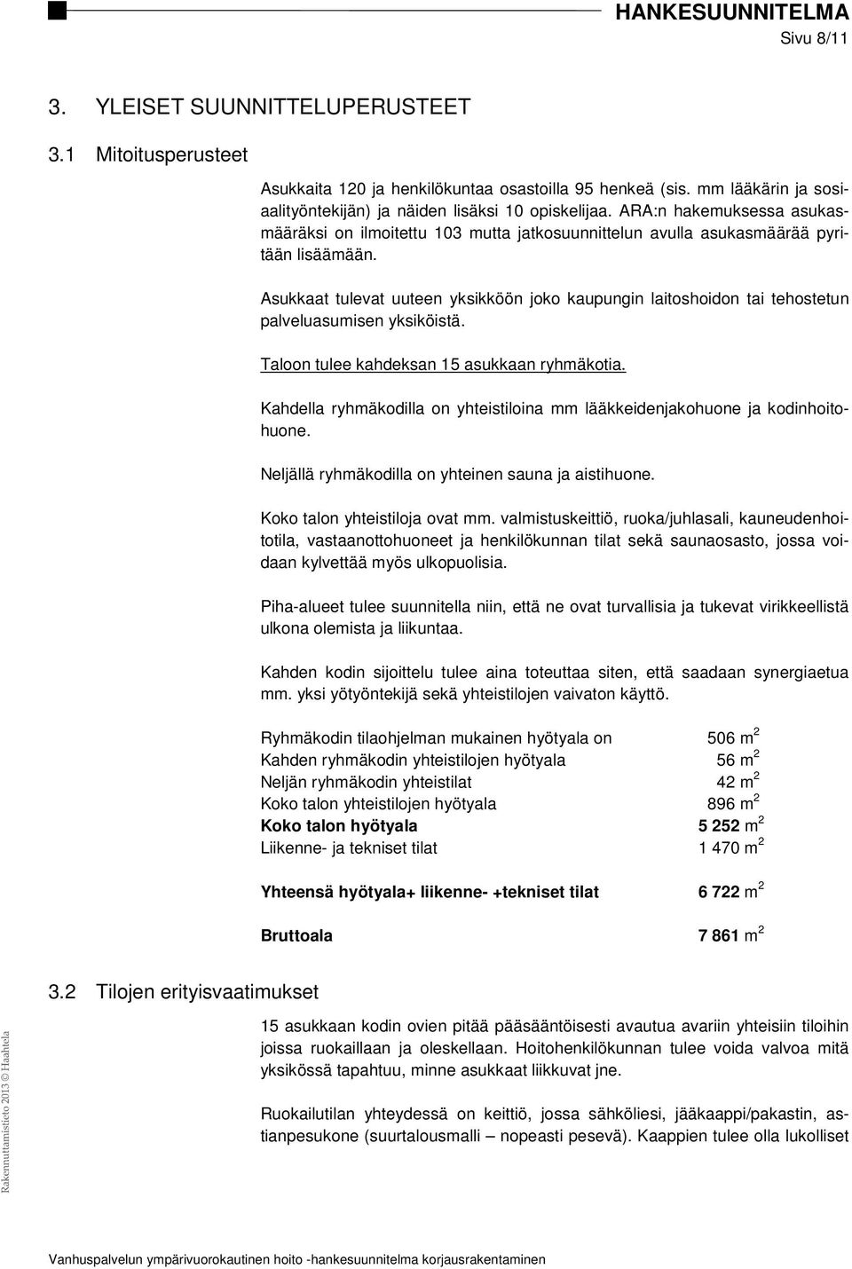 Asukkaat tulevat uuteen yksikköön joko kaupungin laitoshoidon tai tehostetun palveluasumisen yksiköistä. Taloon tulee kahdeksan 15 asukkaan ryhmäkotia.