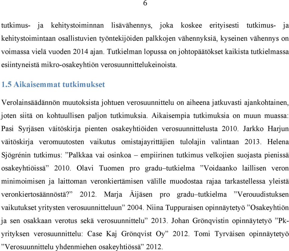 5 Aikaisemmat tutkimukset Verolainsäädännön muutoksista johtuen verosuunnittelu on aiheena jatkuvasti ajankohtainen, joten siitä on kohtuullisen paljon tutkimuksia.