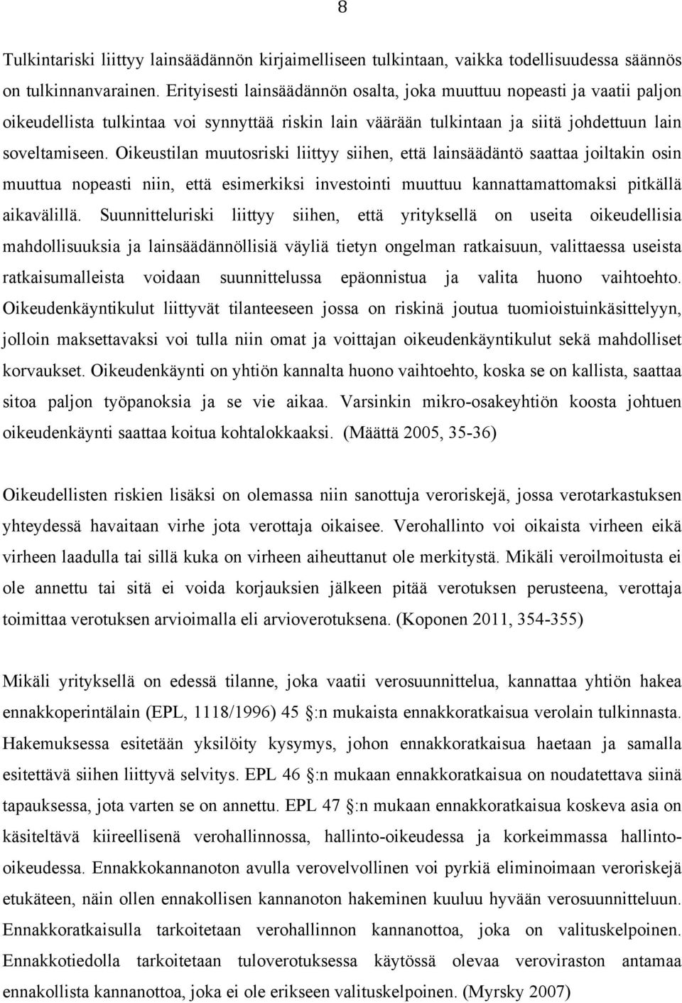 Oikeustilan muutosriski liittyy siihen, että lainsäädäntö saattaa joiltakin osin muuttua nopeasti niin, että esimerkiksi investointi muuttuu kannattamattomaksi pitkällä aikavälillä.