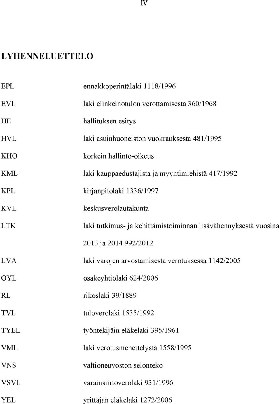 lisävähennyksestä vuosina 2013 ja 2014 992/2012 LVA laki varojen arvostamisesta verotuksessa 1142/2005 OYL osakeyhtiölaki 624/2006 RL rikoslaki 39/1889 TVL tuloverolaki