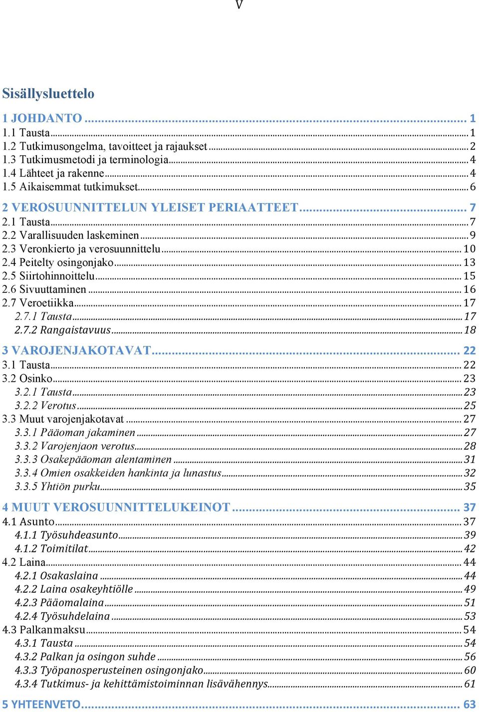 6 Sivuuttaminen... 16 2.7 Veroetiikka... 17 2.7.1 Tausta... 17 2.7.2 Rangaistavuus... 18 3 VAROJENJAKOTAVAT... 22 3.1 Tausta... 22 3.2 Osinko... 23 3.2.1 Tausta... 23 3.2.2 Verotus... 25 3.